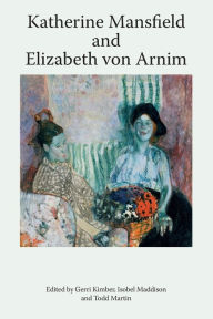 Title: Katherine Mansfield and Elizabeth von Arnim, Author: Gerri Kimber