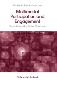 Title: Multimodal Participation and Engagement: Social interaction in the Classroom, Author: Christine M. Jacknick