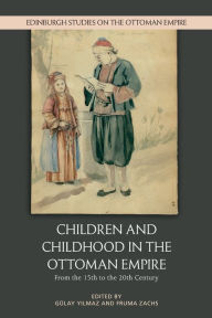 Title: Children and Childhood in the Ottoman Empire: From the 15th to the 20th Century, Author: Gülay Yilmaz