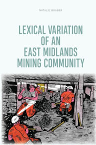 Title: Lexical Variation of an East Midlands Mining Community, Author: Natalie Braber