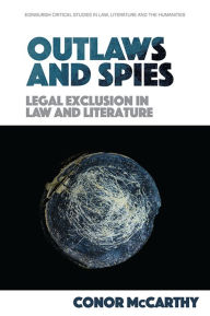 Title: Outlaws and Spies: Legal Exclusion in Law and Literature, Author: Conor McCarthy