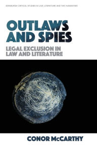 Title: Outlaws and Spies: Legal Exclusion in Law and Literature, Author: Conor McCarthy