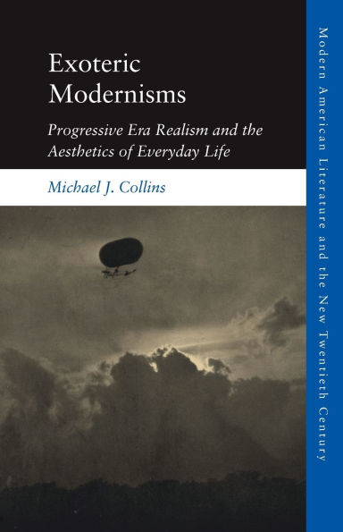 Exoteric Modernisms: Progressive Era Realism and the Aesthetics of Everyday Life