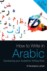 Title: How to Write in Arabic: Developing Your Academic Writing Style, Author: El Mustapha Lahlali