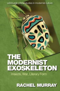 Title: The Modernist Exoskeleton: Insects, War, Literary Form, Author: Rachel Murray