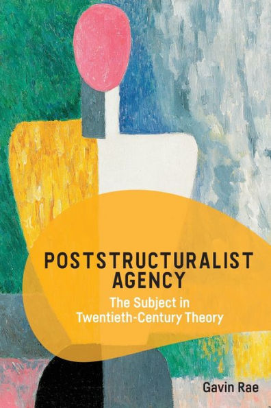 Poststructuralist Agency: The Subject Twentieth-Century Theory