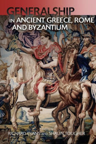 Title: Generalship in Ancient Greece, Rome and Byzantium, Author: Shaun Tougher