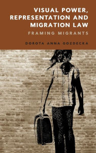 Title: Visual Power, Representation and Migration Law: Framing Migrants, Author: Dorota Gozdecka