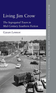 Title: Living Jim Crow: The Segregated Town in Mid-Century Southern Fiction, Author: Gavan Lennon