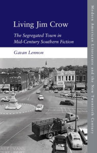 Title: Living Jim Crow: The Segregated Town in Mid-Century Southern Fiction, Author: Gavan Lennon