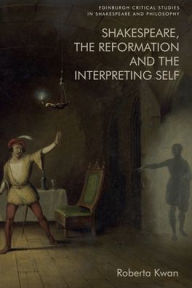 Title: Shakespeare, the Reformation and the Interpreting Self, Author: Roberta Kwan