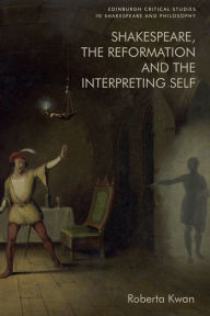 Title: Shakespeare, the Reformation and the Interpreting Self, Author: Roberta Kwan