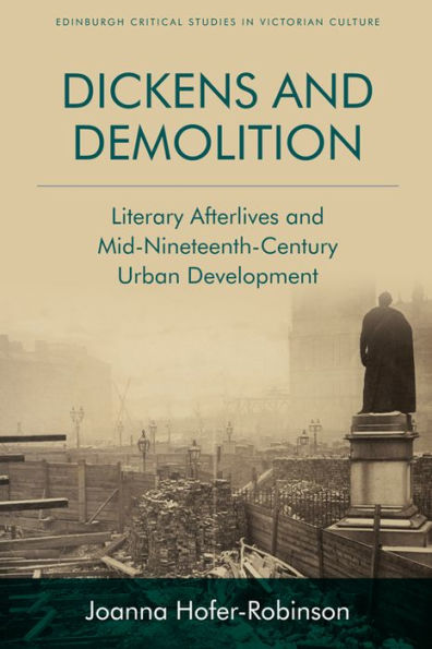 Dickens and Demolition: Literary Afterlives Mid-Nineteenth-Century Urban Development