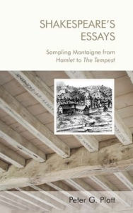 Title: Shakespeare's Essays: Sampling Montaigne from Hamlet to The Tempest, Author: Peter G. Platt