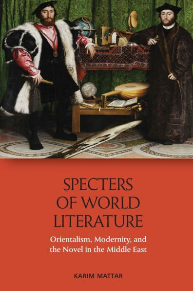 Specters of World Literature: Orientalism, Modernity, and the Novel Middle East