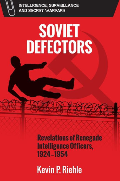 Soviet Defectors: Revelations of Renegade Intelligence Officers, 1924-1954
