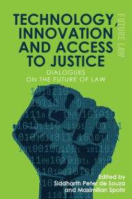 Title: Technology, Innovation and Access to Justice: Dialogues on the Future of Law, Author: Siddharth Peter De Souza