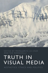 Title: Truth in Visual Media: Aesthetics, Ethics and Politics, Author: Marguerite La Caze