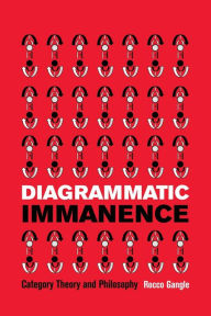Title: Diagrammatic Immanence: Category Theory and Philosophy, Author: Rocco Gangle