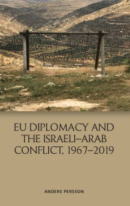 Title: EU Diplomacy and the Israeli-Arab Conflict, 1967-2019, Author: Anders Persson