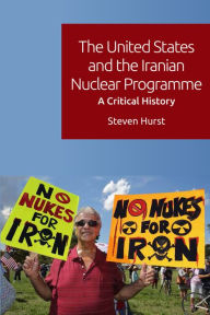 Title: The United States and the Iranian Nuclear Programme: A Critical History, Author: Steven Hurst