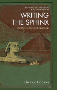 Title: Writing the Sphinx: Literature, Culture and Egyptology, Author: Eleanor Dobson