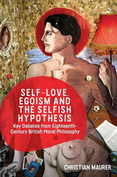 Self-love, Egoism and the Selfish Hypothesis: Key Debates from Eighteenth-Century British Moral Philosophy