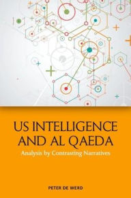 Title: US Intelligence and Al Qaeda: Analysis by Contrasting Narratives, Author: Peter de Werd