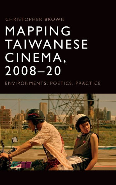 Mapping Taiwanese Cinema, 2008-20: Environments, Poetics, Practice