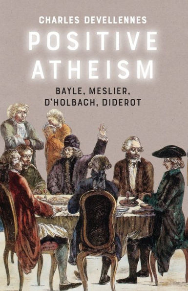 Positive Atheism: Bayle, Meslier, d'Holbach, Diderot