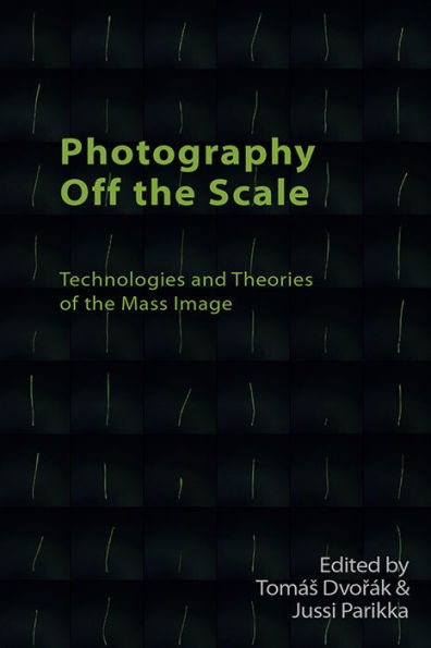 Photography Off the Scale: Technologies and Theories of Mass Image