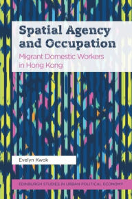 Title: Spatial Agency and Occupation: Migrant Domestic Workers in Hong Kong, Author: Evelyn Kwok