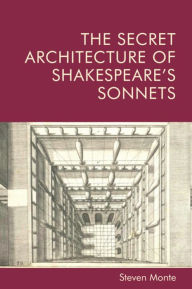 Title: The Secret Architecture of Shakespeare's Sonnets, Author: Steven Monte