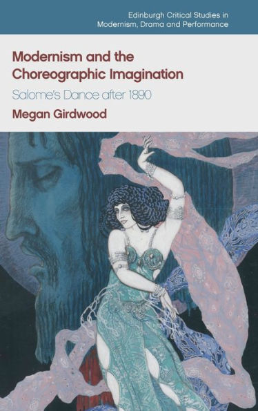 Modernism and the Choreographic Imagination: Salome's Dance after 1890