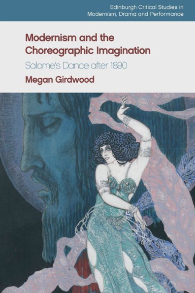 Modernism and the Choreographic Imagination: Salome's Dance after 1890