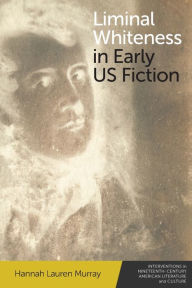 Download book from google mac Liminal Whiteness in Early US Fiction by Hannah Lauren Murray, Hannah Lauren Murray
