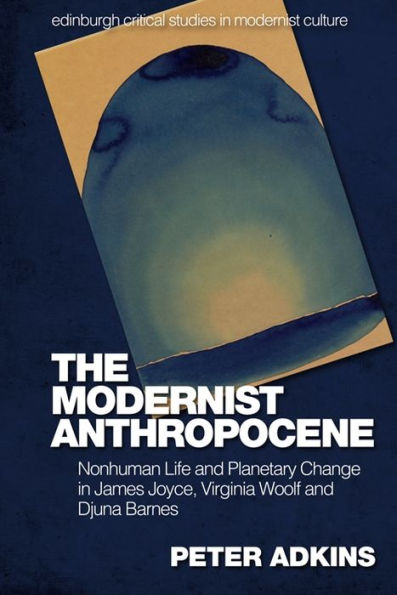 The Modernist Anthropocene: Nonhuman Life and Planetary Change James Joyce, Virginia Woolf Djuna Barnes