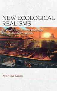 Title: New Ecological Realisms: Post-Apocalyptic Fiction and Contemporary Theory, Author: Monika Kaup