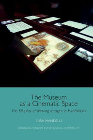 Title: The Museum as a Cinematic Space: The Display of Moving Images in Exhibitions, Author: Elisa Mandelli