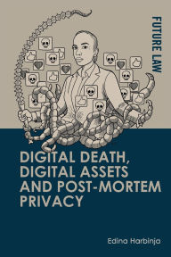 Title: Digital Death, Digital Assets and Post-mortem Privacy: Theory, Technology and the Law, Author: Edina Harbinja