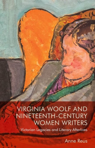 Virginia Woolf and Nineteenth-Century Women Writers: Victorian Legacies Literary Afterlives