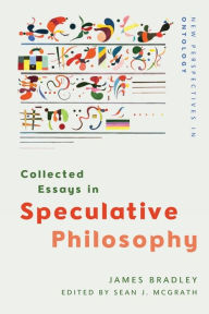 Title: Collected Essays in Speculative Philosophy, Author: James Bradley