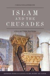 Title: Islam and the Crusades: Collected Papers, Author: Carole Hillenbrand