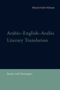 Title: Arabic-English-Arabic Literary Translation: Issues and Strategies, Author: Ahmed Saleh Elimam