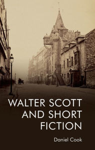 Title: Walter Scott and Short Fiction, Author: Daniel Cook