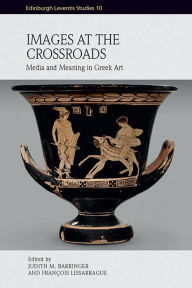 Title: Images at the Crossroads: Media and Meaning in Greek Art, Author: Judith M. Barringer