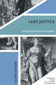 Title: Lady Justice: An Anatomy of Allegory, Author: Valérie Hayaert