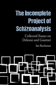 Title: The Incomplete Project of Schizoanalysis: Collected Essays on Deleuze and Guattari, Author: Ian Buchanan