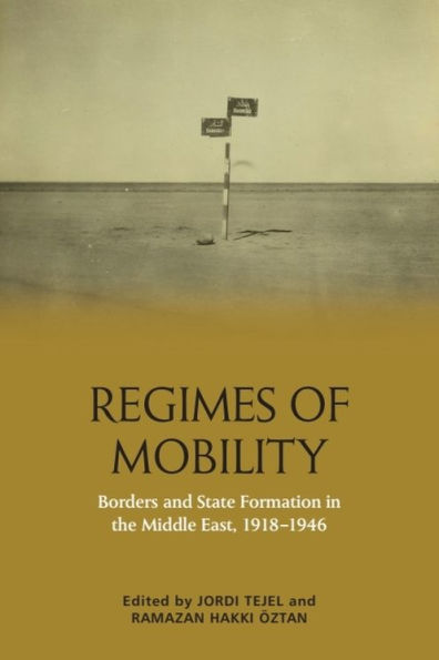 Regimes of Mobility: Borders and State Formation the Middle East, 1918-1946