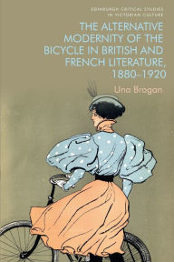 Title: The Alternative Modernity of the Bicycle in British and French Literature, 1880-1920, Author: Una Brogan